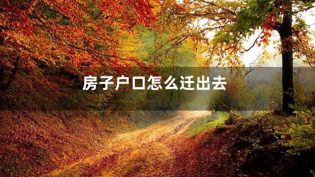 房子户口怎么迁出去