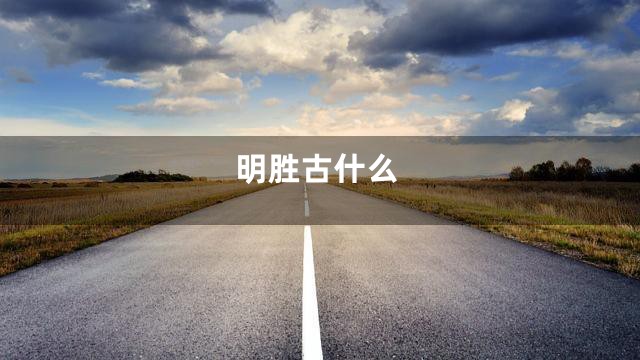 明胜古什么