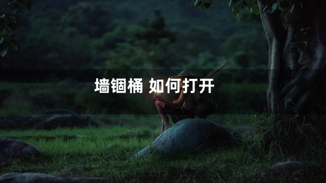 墙锢桶 如何打开