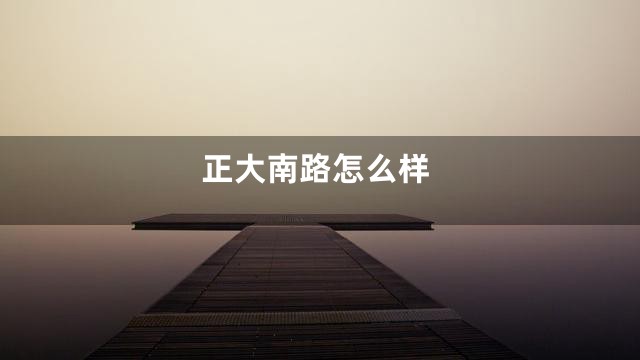 正大南路怎么样