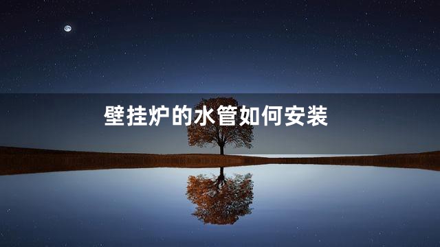 壁挂炉的水管如何安装