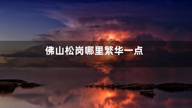 佛山松岗哪里繁华一点