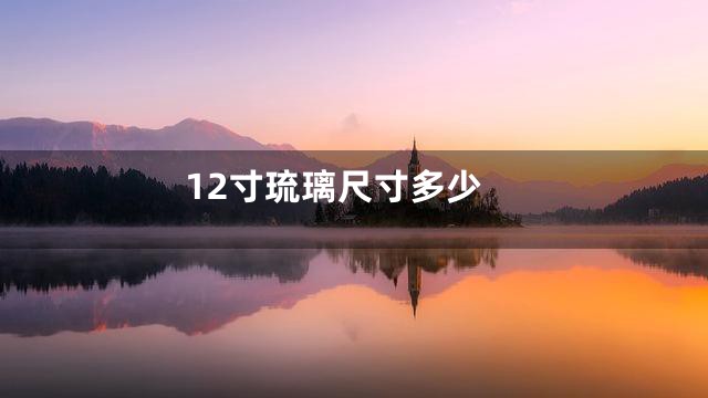 12寸琉璃尺寸多少