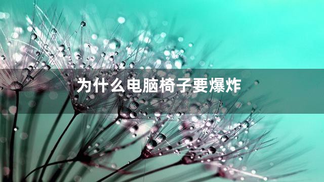 为什么电脑椅子要爆炸