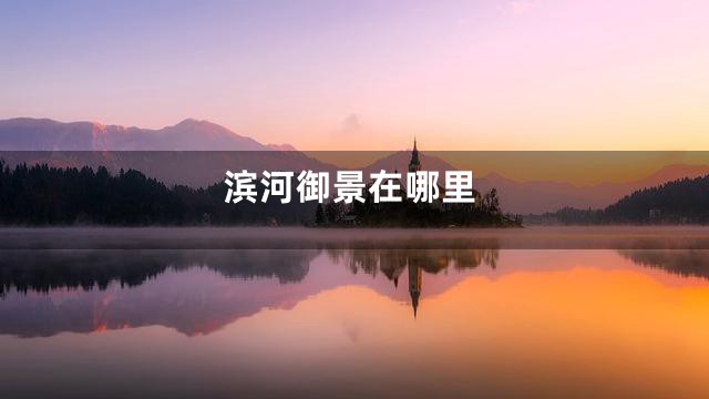 滨河御景在哪里