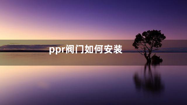 ppr阀门如何安装