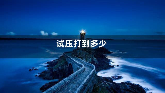 试压打到多少