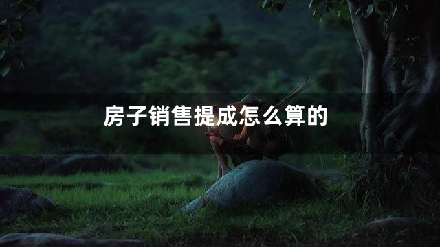 房子销售提成怎么算的