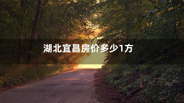 湖北宜昌房价多少1方