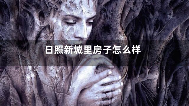 日照新城里房子怎么样