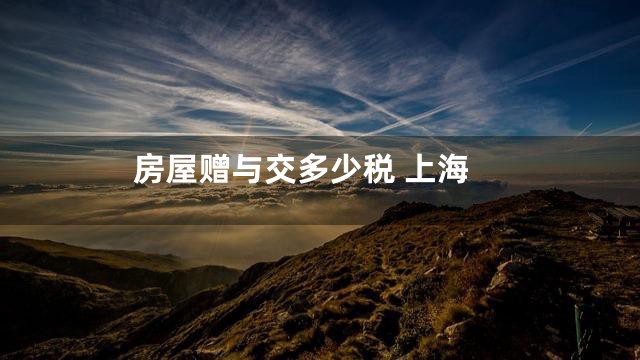 房屋赠与交多少税 上海