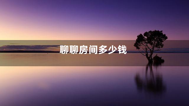 聊聊房间多少钱