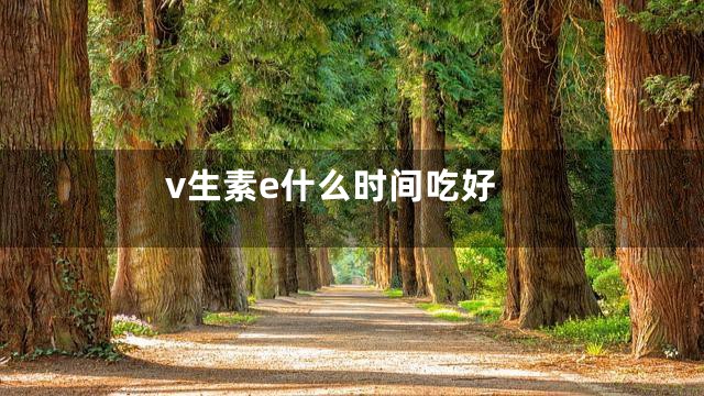 v生素e什么时间吃好