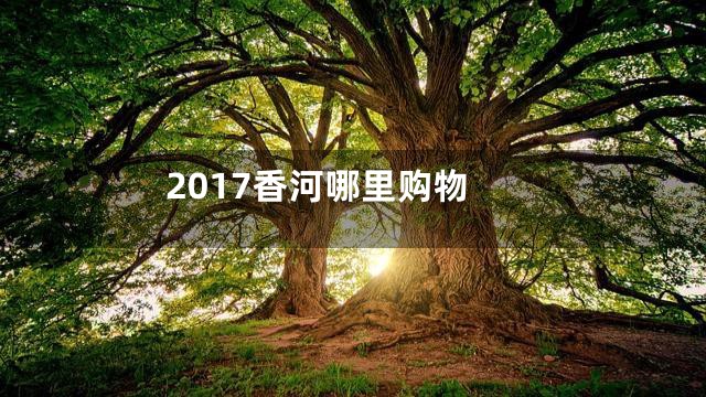 2017香河哪里购物
