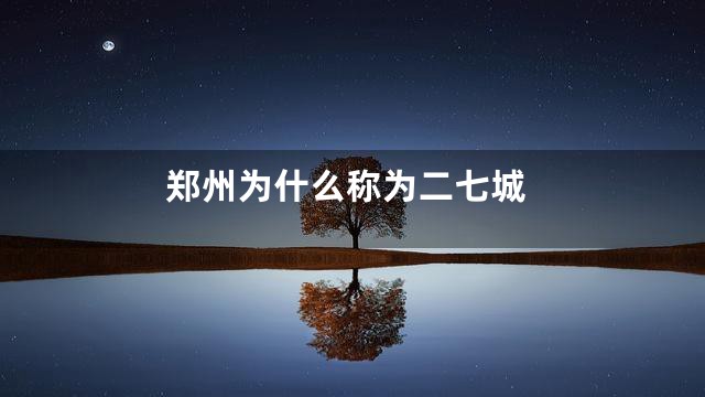 郑州为什么称为二七城