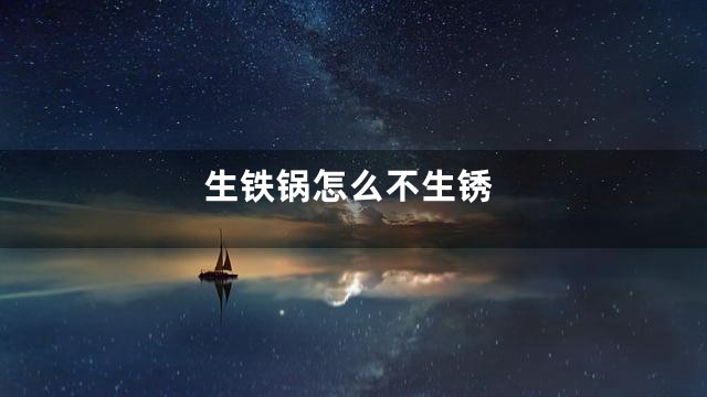 生铁锅怎么不生锈