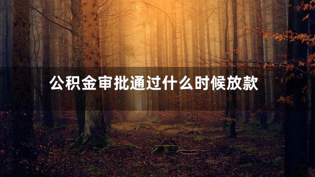 公积金审批通过什么时候放款