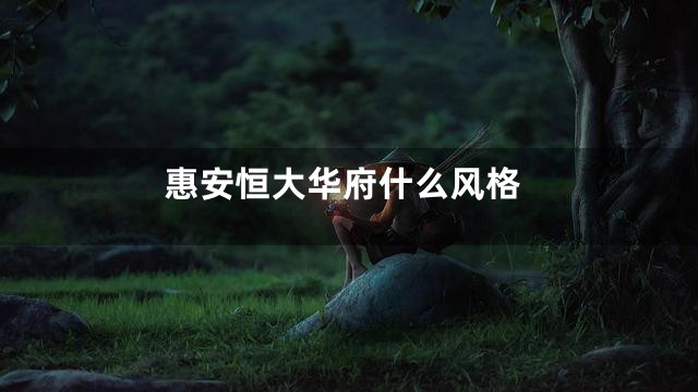 惠安恒大华府什么风格