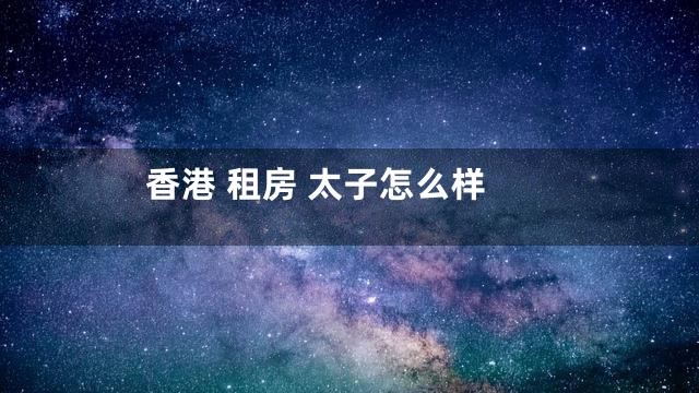 香港 租房 太子怎么样