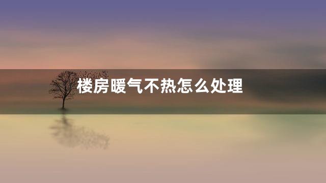 楼房暖气不热怎么处理