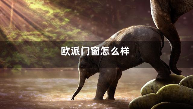 欧派门窗怎么样