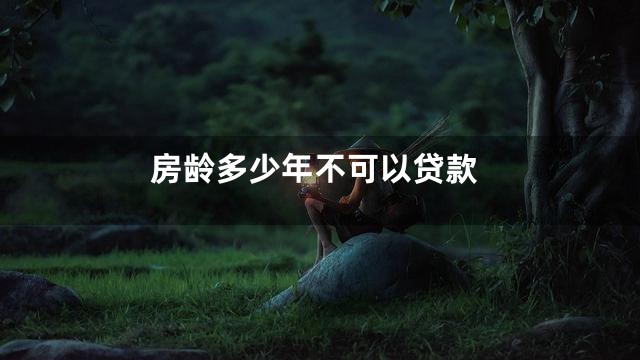 房龄多少年不可以贷款