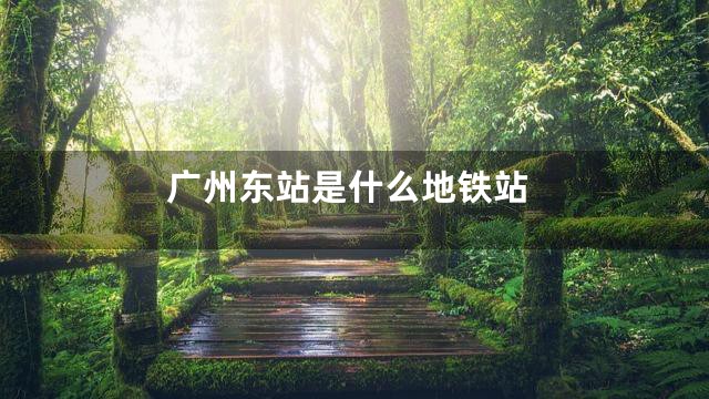 广州东站是什么地铁站