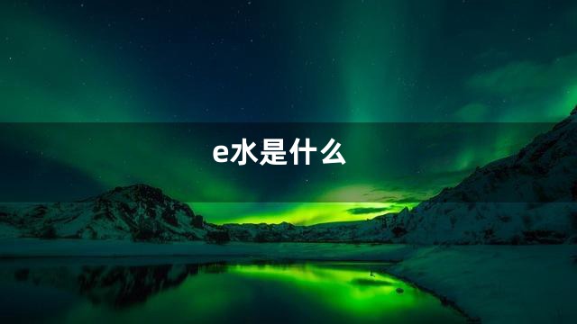 e水是什么