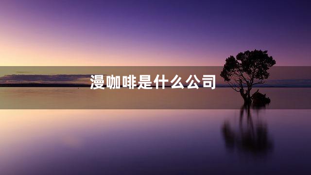 漫咖啡是什么公司