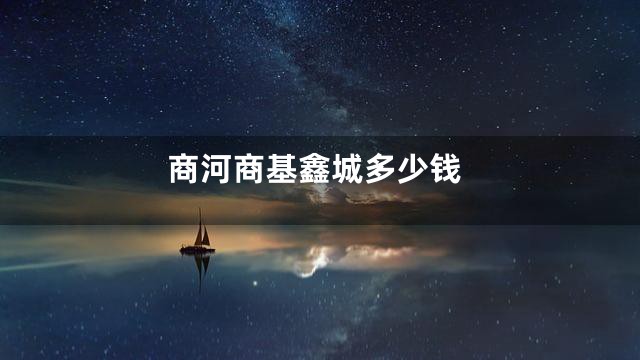商河商基鑫城多少钱