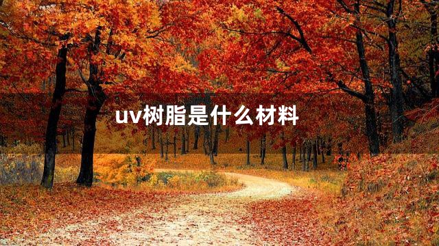 uv树脂是什么材料