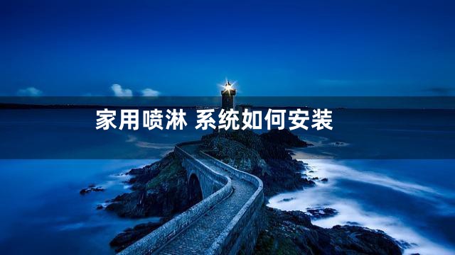 家用喷淋 系统如何安装