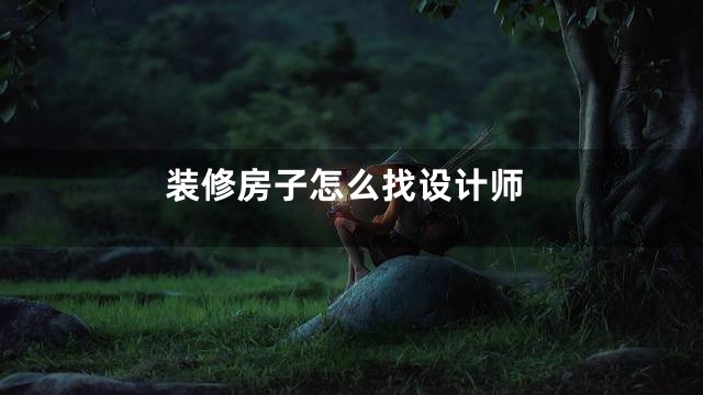 装修房子怎么找设计师