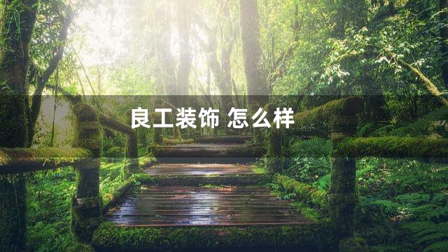 良工装饰 怎么样