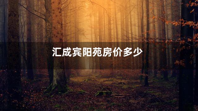 汇成宾阳苑房价多少