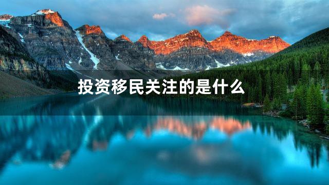 投资移民关注的是什么