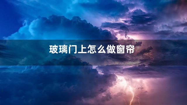 玻璃门上怎么做窗帘