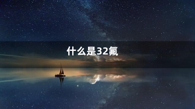 什么是32氟