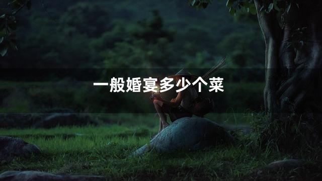 一般婚宴多少个菜
