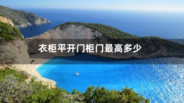 衣柜平开门柜门最高多少