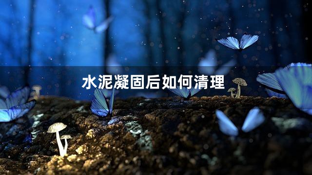 水泥凝固后如何清理