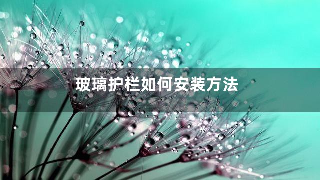玻璃护栏如何安装方法