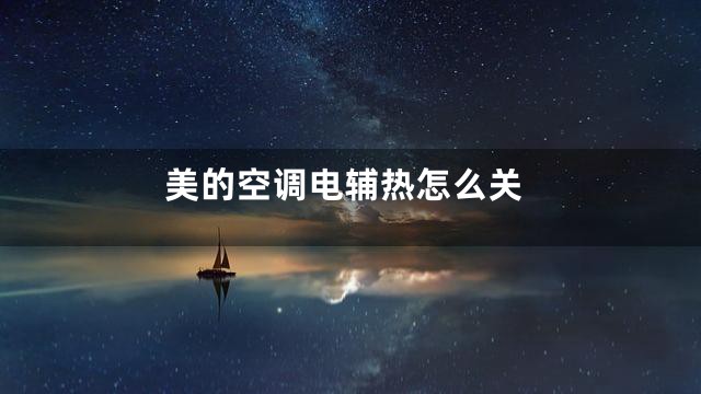 美的空调电辅热怎么关