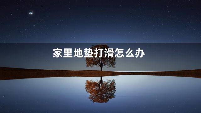 家里地垫打滑怎么办