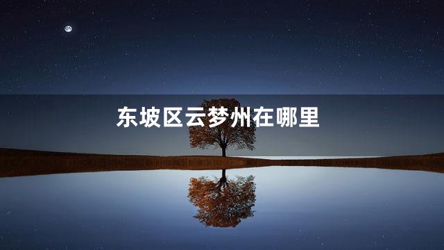 东坡区云梦州在哪里
