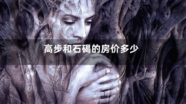 高步和石碣的房价多少