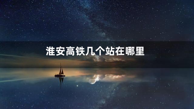 淮安高铁几个站在哪里