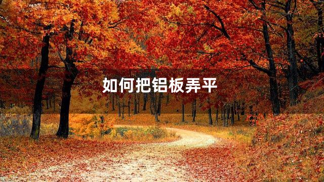 如何把铝板弄平