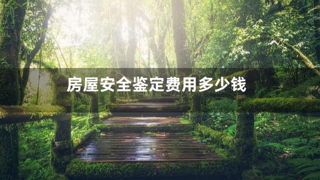 房屋安全鉴定费用多少钱