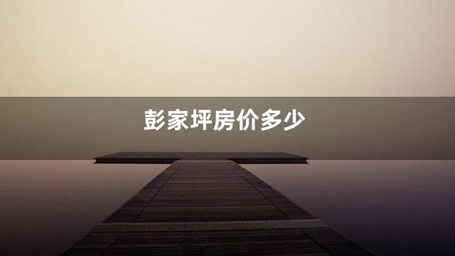 彭家坪房价多少